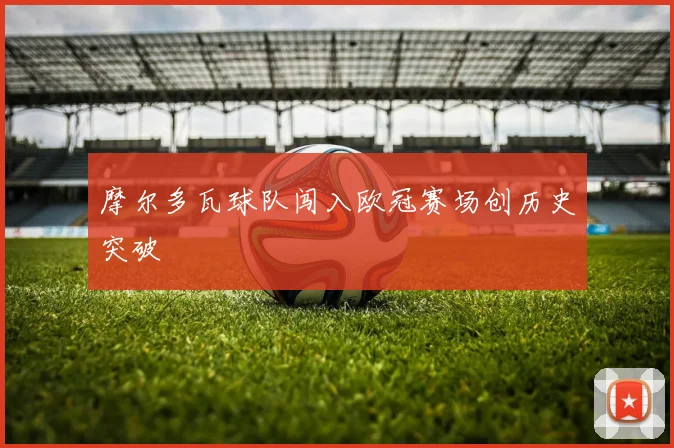 摩尔多瓦球队闯入欧冠赛场创历史突破