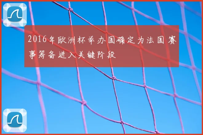 2016年欧洲杯举办国确定为法国 赛事筹备进入关键阶段