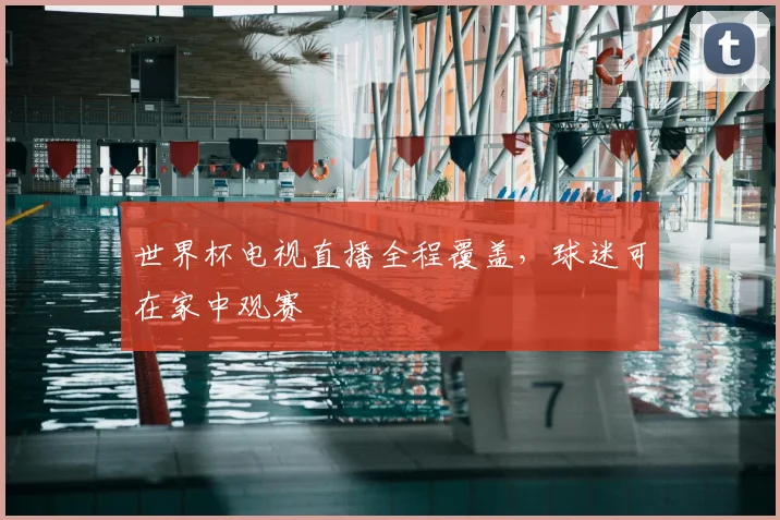 世界杯电视直播全程覆盖，球迷可在家中观赛