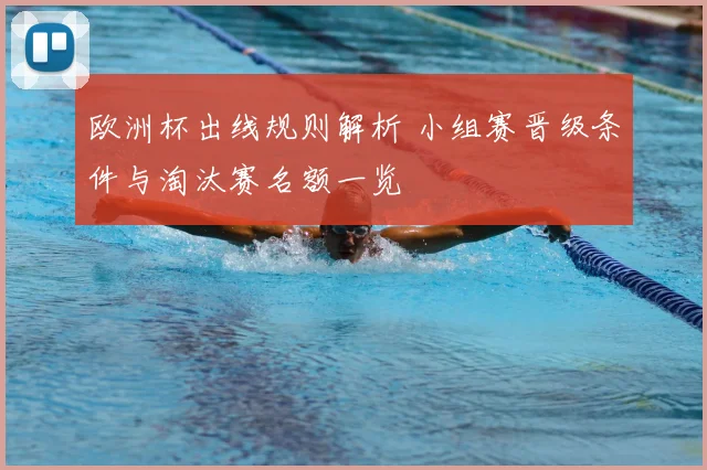 欧洲杯出线规则解析 小组赛晋级条件与淘汰赛名额一览